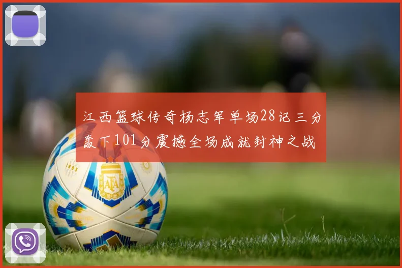 江西篮球传奇杨志军单场28记三分轰下101分震撼全场成就封神之战